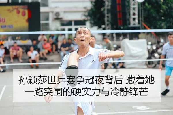 孙颖莎世乒赛争冠夜背后 藏着她一路突围的硬实力与冷静锋芒（boyaqipai）